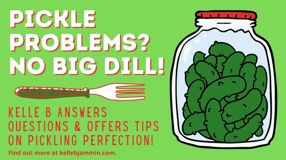 Pickle Problems? Not a Big Dill! Kelle B Pickling Tips
